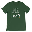 Don't Like the Broncos? IDGAF! Unisex T-Shirt