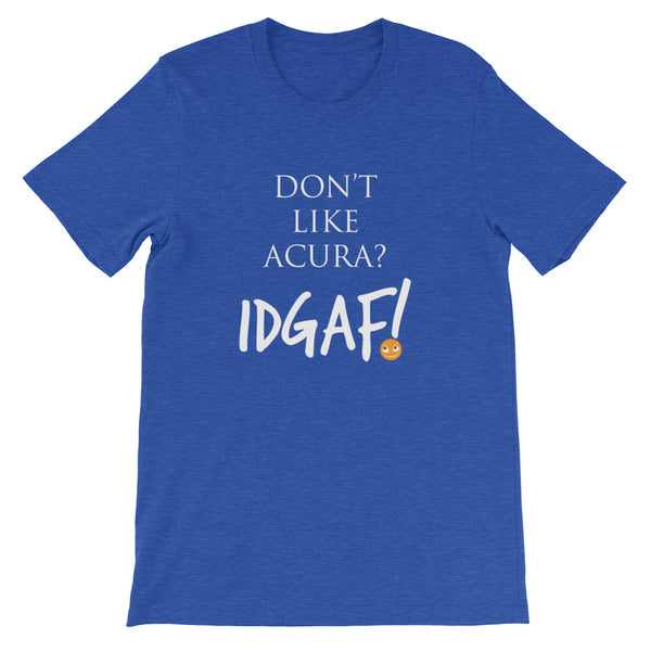 Don't Like Acura? IDGAF! Unisex T-Shirt