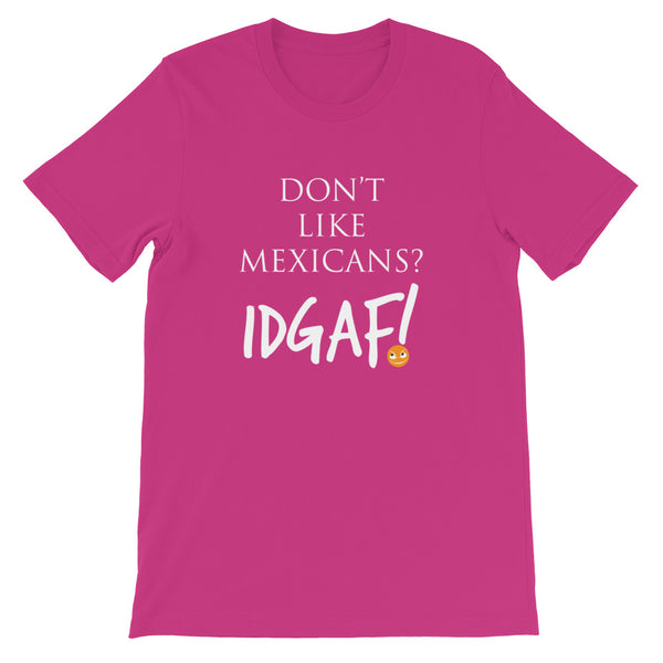 Don't Like Mexicans? IDGAF! Unisex T-Shirt