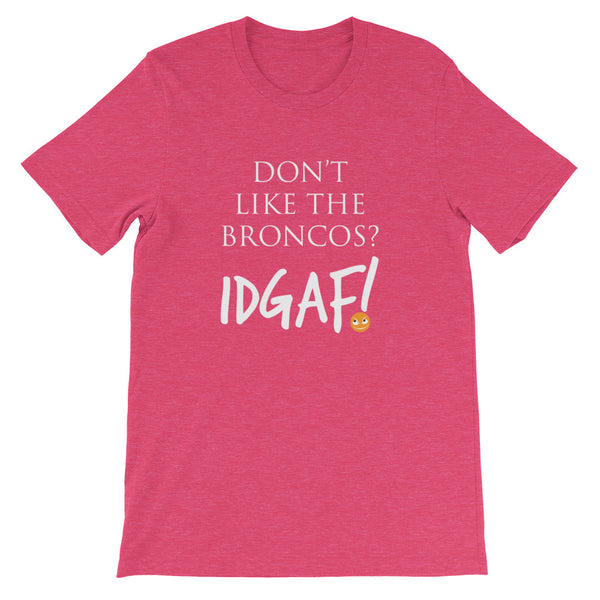 Don't Like the Broncos? IDGAF! Unisex T-Shirt