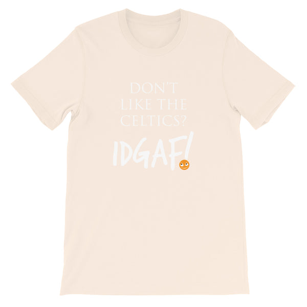 Don't Like the Celtics? IDGAF! Unisex T-Shirt