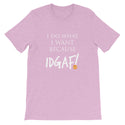 I Do What I Want Because IDGAF! Unisex T-Shirt