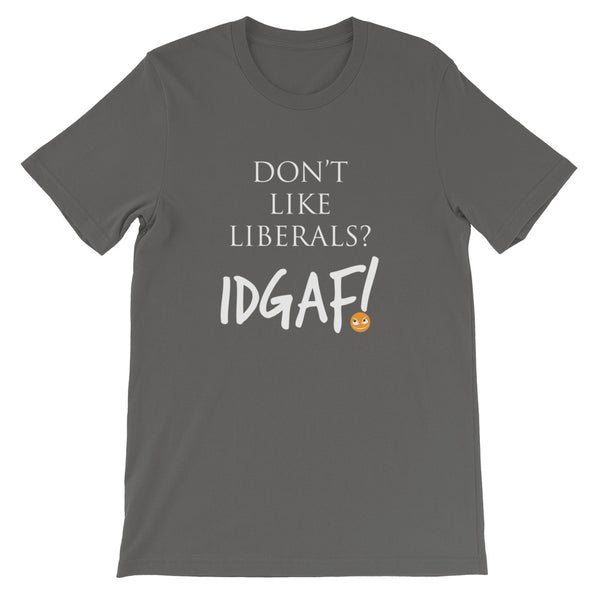 Don't Like Liberals? IDGAF! Unisex T-Shirt