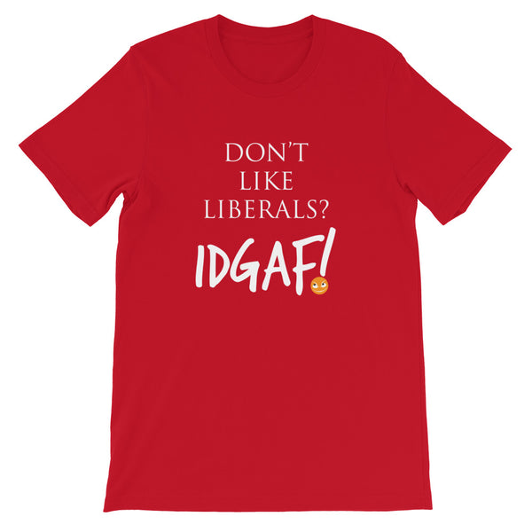 Don't Like Liberals? IDGAF! Unisex T-Shirt