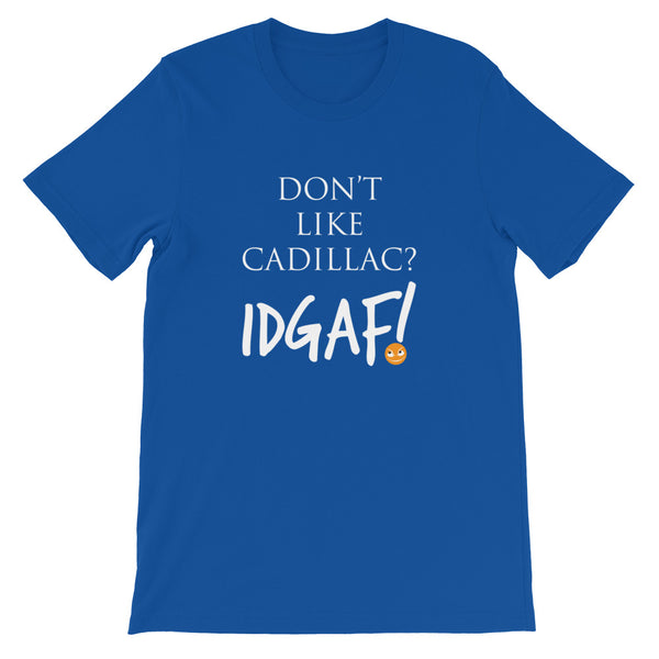 Don't Like Cadillac? IDGAF! Unisex T-Shirt