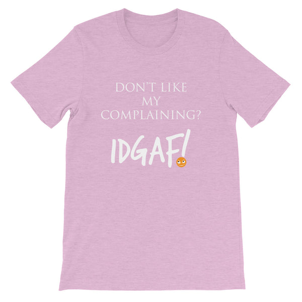 Don't Like My Complaining? IDGAF! Unisex T-Shirt