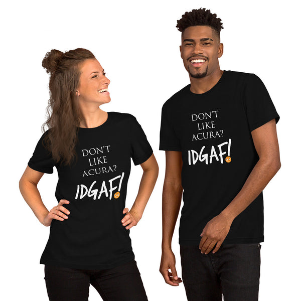 Don't Like Acura? IDGAF! Unisex T-Shirt