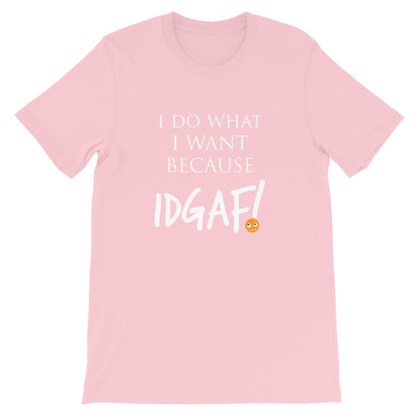 I Do What I Want Because IDGAF! Unisex T-Shirt