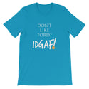 Don't Like Ford? IDGAF! Unisex T-Shirt