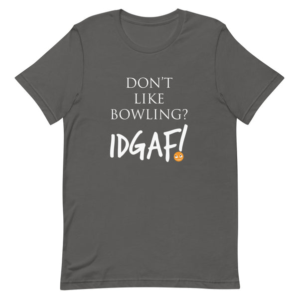 Don't Like Bowling? IDGAF! Unisex T-Shirt