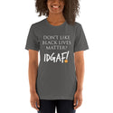 Don't Like Black Lives Matter? IDGAF! Unisex T-Shirt