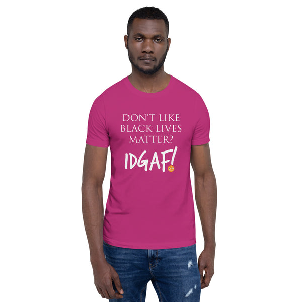 Don't Like Black Lives Matter? IDGAF! Unisex T-Shirt