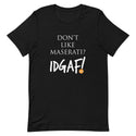 Don't Like Maserati? IDGAF! Unisex T-Shirt