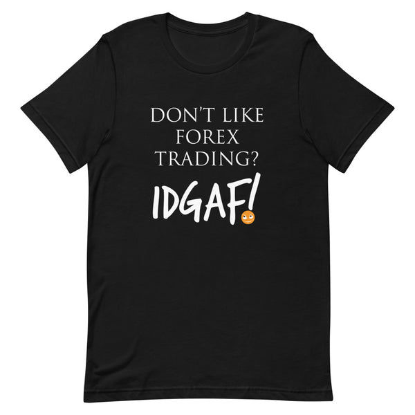 Don't Like Forex Trading? IDGAF! Unisex T-Shirt