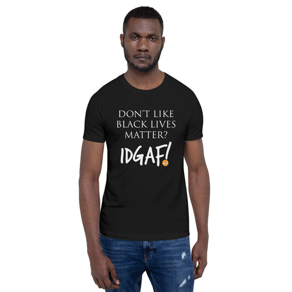 Don't Like Black Lives Matter? IDGAF! Unisex T-Shirt