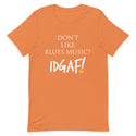 Don't Like Blues Music? IDGAF! Unisex T-Shirt