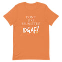 Don't Like Brunettes? IDGAF! Unisex T-Shirt