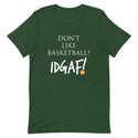 Don't Like Basketball? IDGAF! Unisex T-Shirt