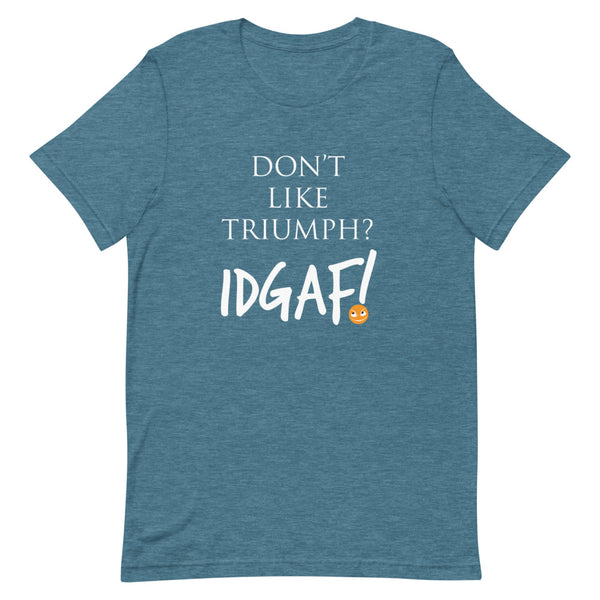 Don't Like Triumph? IDGAF T-Shirt