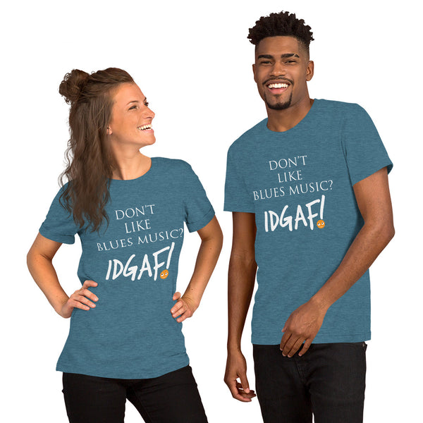 Don't Like Blues Music? IDGAF! Unisex T-Shirt