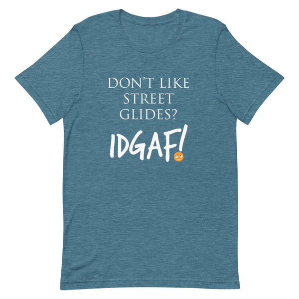 Don't Like Street Glides? IDGAF! Unisex T-Shirt