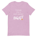 Think I'm a Bad Mom? IDGAF! T-Shirt