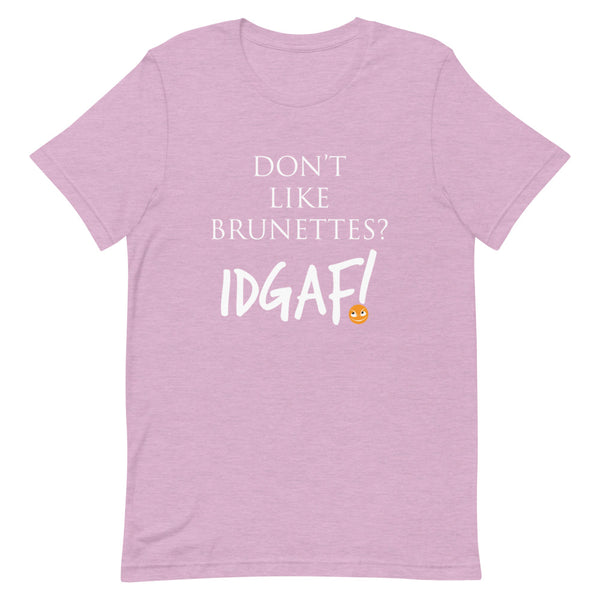 Don't Like Brunettes? IDGAF! Unisex T-Shirt