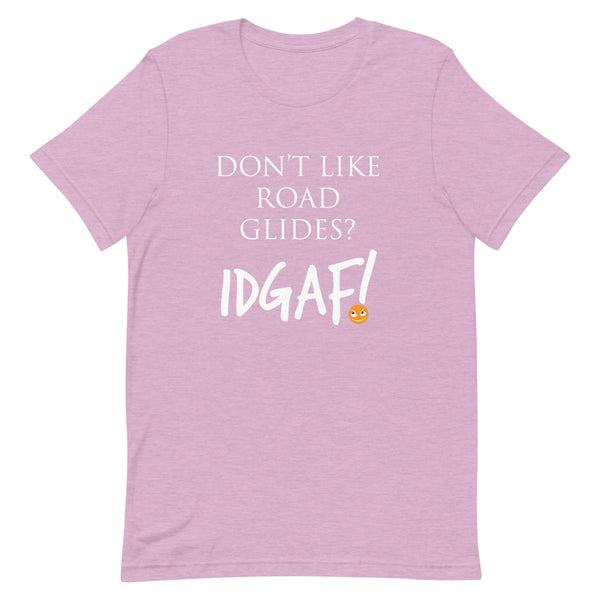 Don't Like Road Glides? IDGAF! Unisex T-Shirt