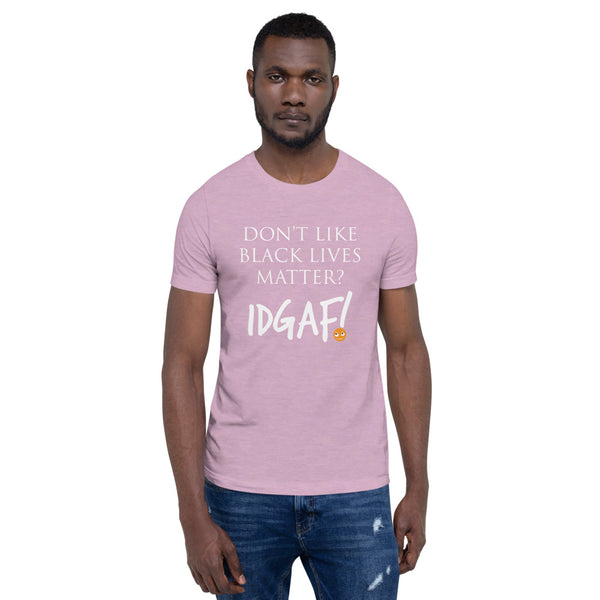 Don't Like Black Lives Matter? IDGAF! Unisex T-Shirt