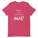 Don't Like Lincoln? IDGAF! Unisex T-Shirt