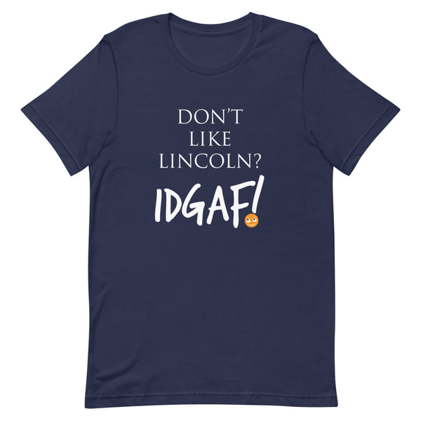 Don't Like Lincoln? IDGAF! Unisex T-Shirt