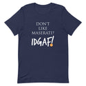 Don't Like Maserati? IDGAF! Unisex T-Shirt