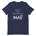 Don't Like Basketball? IDGAF! Unisex T-Shirt