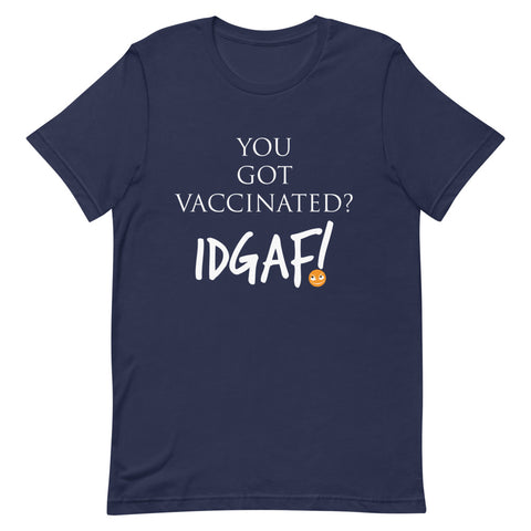 You Got Vaccinated? IDGAF! Unisex T-Shirt