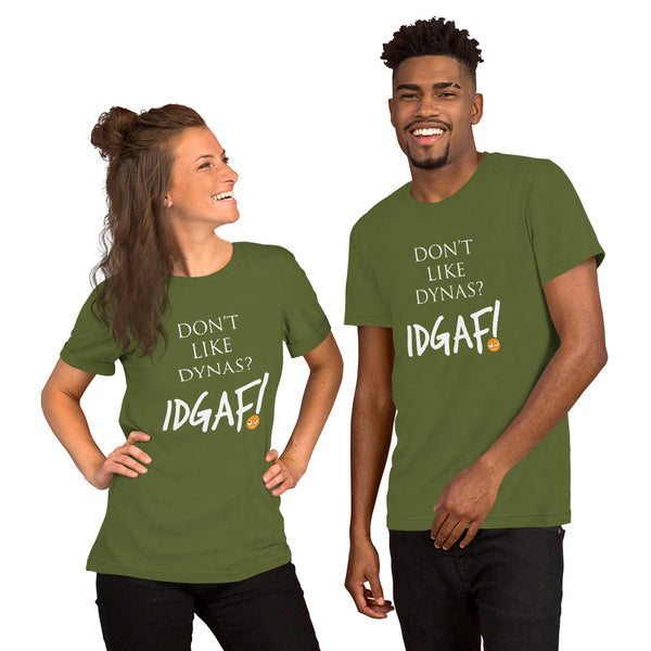 Don't Like Dynas? IDGAF! Unisex T-Shirt