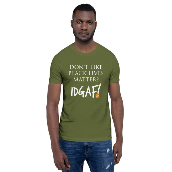 Don't Like Black Lives Matter? IDGAF! Unisex T-Shirt