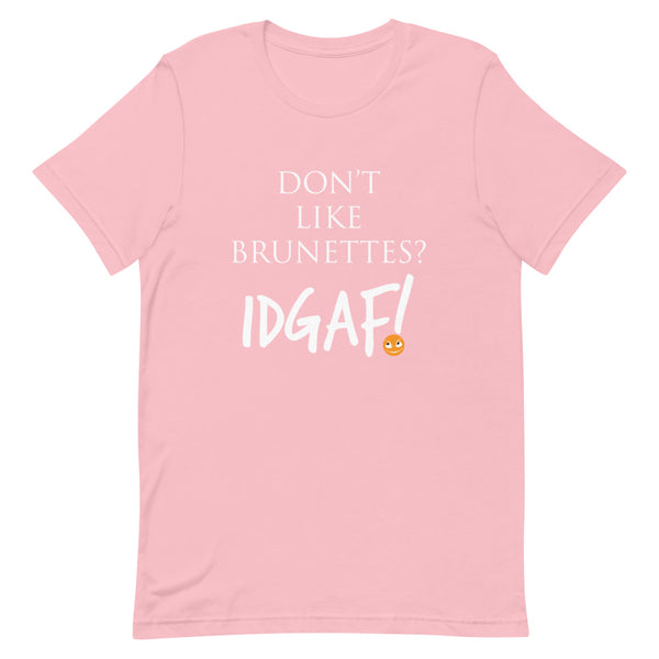 Don't Like Brunettes? IDGAF! Unisex T-Shirt