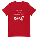 Think I'm a Bad Mom? IDGAF! T-Shirt