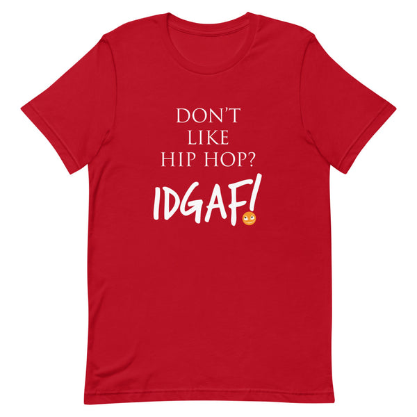 Don't Like Hip Hop? IDGAF! Unisex T-Shirt