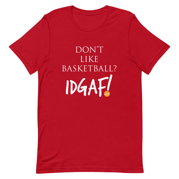 Don't Like Basketball? IDGAF! Unisex T-Shirt