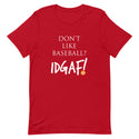 Don't Like Baseball? IDGAF! Unisex T-Shirt