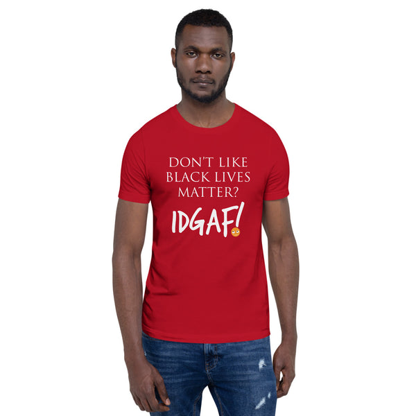 Don't Like Black Lives Matter? IDGAF! Unisex T-Shirt