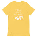 Think I'm a Bad Mom? IDGAF! T-Shirt