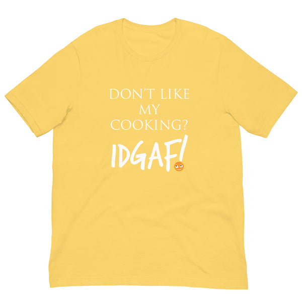 Don't Like My Cooking? IDGAF! Unisex t-shirt